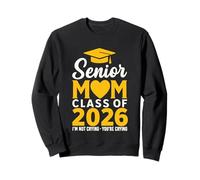 Senior Mom Class of 2026 I'm Not Crying - You're Crying Sweatshirt