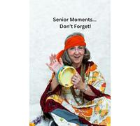 Senior Moments... Don't Forget!: A Memory Journal So You Don't Forget The Important Things.