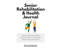 Senior Rehabilitation & Health Journal: Track Your Progress, Stay Active, and Achieve Your Goals in 60 Days