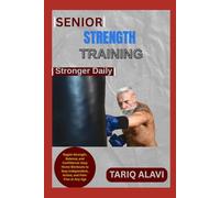 Senior Strength Training: Regain Strength, Balance, and Confidence: Easy Home Workouts to Stay Independent, Active, and Pain-Free at Any Age