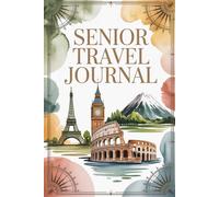 Senior Travel Journal: 100 Prompts to Document Your Golden Years Adventures, Wisdom Journeys & Life-Enriching Travel Experiences