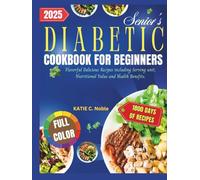 Senior's Diabetic Cookbook for Beginners 2025: Flavorful Delicious Recipes including Serving unit, Nutritional Value and Health Benefits.