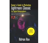 Seniors Guide To Photoshop Lightroom Classic For Digital Photographers: A 2022 Illustrated Guide To Master And Edit In Lightroom Classic Cc For Digital Photographers (Large Print Edition)