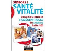 Séniors ! Santé - Vitalité - Suivez les conseils homéopathiques du Dr. Roland Sananès