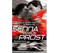 Senna Versus Prost: The Story of the Most Deadly Rivalry in Formula One