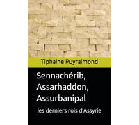 Sennachérib, Assarhaddon, Assurbanipal: les derniers rois d'Assyrie