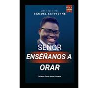 Señor, Enséñanos a Orar: Descubre el poder, la profundidad y la revelación de una vida de oración que transforma tu espíritu, renueva tu mente y fortalece tu fe.