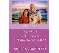 Señor he venido a ti y nada ha sucedido: MISION CUMPLIDA