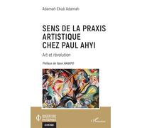 Sens de la praxis artistique chez Paul Ahyi Art et révolution - ADAMAH ADAMAH EKUE - L'harmattan - broché - Essai