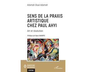 Sens de la praxis artistique chez Paul Ahyi Art et révolution - ADAMAH ADAMAH EKUE - L'harmattan - broché - Essai