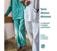 Sens Dessus Dessous - Le Vêtement A L'hôpital Psychiatrique - Centre Hospitalier Le Vinatier