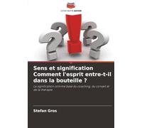Sens et signification Comment l'esprit entre-t-il dans la bouteille ?: La signification comme base du coaching, du conseil et de la thérapie