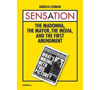 Sensation: The Madonna, the Mayor, the Media, and the First Amendment