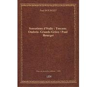 Sensations d'Italie : Toscane. Ombrie. Grande-Grèce / Paul Bourget