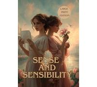 SENSE AND SENSIBILITY (LARGE PRINT EDITION): An Unforgettable Regency Romance of Love, Heartbreak, and the Balance Between Reason and Emotion
