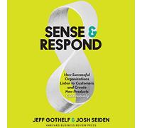 Sense & Respond: How Successful Organizations Listen to Customers and Create New Products Continuously