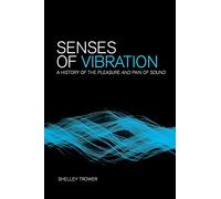 Senses of Vibration: A History of the Pleasure and Pain of Sound