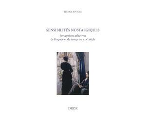 Sensibilités nostalgiques: Perceptions affectives de l'espace et du temps au XIXe siècle