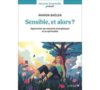 Sensible, et alors ?: Apprivoiser ses ressentis énergétiques et sa spiritualité