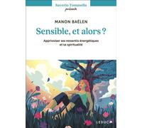 Sensible, et alors ? Apprivoiser ses ressentis énergétiques et sa spiritualité - Manon Baëlen - Leduc S. - broché - Essai