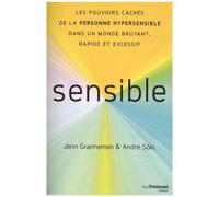 Sensible - Les Pouvoirs Cachés De La Personne Hypersensible Dans Un Monde Bruyant, Rapide Et Excessif
