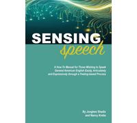 Sensing Speech: A 'how-To' Manual For Those Wishing To Speak General American English Easily, Articulately And Expressively Through A Feeling-Based Process