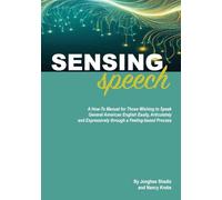 Sensing Speech: A 'How-To' Manual for Those Wishing to Speak General American English Easily, Articulately and Expressively through a Feeling-based Process
