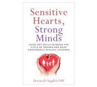 Sensitive Hearts Strong Minds: Using Dbt Skills To Break The Cycle Of Trauma And Raise Emotionally Healthy Children