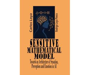 SENSITIVE MATHEMATICAL MODEL TOWARDS AN ARCHITECTURE OF SENSATION, PERCEPTION AND EMOTION IN A.I.
