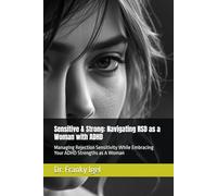 Sensitive & Strong: Navigating RSD as a Woman with ADHD: Managing Rejection Sensitivity While Embracing Your ADHD Strengths as A Woman