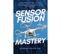 Sensor Fusion Mastery: From Kalman Filters to Deep Learning Hybrids - Full Python & MATLAB Implementations for UAVs and Robotics
