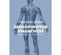 Sensorimotor Awareness: A Kinesthetic Guide To The Body In Action Paperback Book By Theodore Dimon