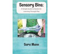 Sensory Bins: A Simple Guide to Hands-On Learning Through Play: Engaging and Low-Mess Activities to Boost Learning, Creativity, and Independent Play, ... Gardens, and rules that are easy to enforce