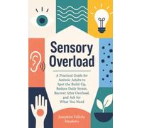 Sensory Overload: A Practical Guide for Autistic Adults to Spot the Build-Up, Reduce Daily Strain, Recover After Overload, and Ask for What You Need