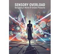 Sensory Overload: Navigating A World Of Unseen Pressures