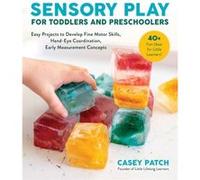 Sensory Play for Toddlers and Preschoolers Easy Projects to Develop Fine Motor Skills HandEye Coordination and Early Measurement Concepts by Casey Patch Casey Patch (Auteur)