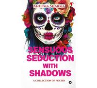 Sensuous Seduction With Shadows : A Collection Of Poetry
