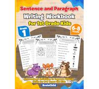 Sentence and Paragraph Writing Workbook for 1st Grade Kids. 100 homeschool and classroom activities to improve writing skills for 6-8 years old kids. A Must-Have Book for Teachers.