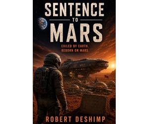 SENTENCE TO MARS: Exiled by Earth. Reborn on Mars