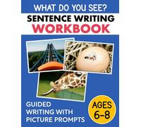 Sentence Writing Workbook for Kids 6-8: Write Better Sentences Guided Writing with Pictures Prompts