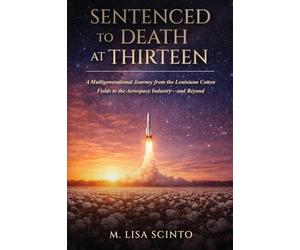 Sentenced to Death at Thirteen: A Multigenerational Journey from the Louisiana Cotton Fields to the Aerospace Industry-and Beyond