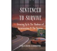 SENTENCED TO SURVIVE: Growing Up In The Shadows Of Incarceration and The System
