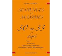 Sentences et Maximes des hauts grades maçonniques du 30é au 33é degré - Gilbert Garibal - Numerilivre Eds - broché - Essai