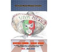 Sentido comn Horse Sense Libro primero Dilogos del Moyo y el Profe y conversaciones con terceros. Drama y comedia en tres actos y nueve cuadros 2016 - Vct Vctor Manuel Mrquez CervantesVctor Manuel Mrq