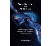 Sentience And All That Jazz: An Investigation Into The Physical Nature Of Consciousness