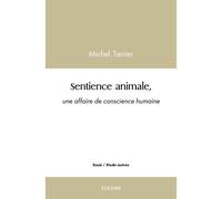Sentience animale, une affaire de conscience humaine - Michel Tarrier - Edilivre-Aparis - broché - Essai