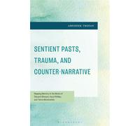 Sentient Pasts, Trauma, and Counter-Narrative Mapping Memory in the Works of Édouard Glissant, Caryl Phillips, and Tierno Monénembo - Prof. Abhishek Trehan - Bloomsbury Academic - ebook (ePub) - Livre