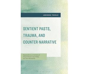 Sentient Pasts, Trauma, and Counter-Narrative: Mapping Memory in the Works of Édouard Glissant, Caryl Phillips, and Tierno Monénembo