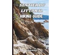 SENTIER DU LITTORAL HIKING GUIDE: Explore France’s Stunning Mediterranean Coastal Trail from Saint-Tropez to Menton - Updated in 2025-2026 Edition