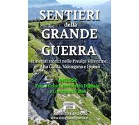 Sentieri della Grande Guerra: Itinerari storici nelle Prealpi Vicentine, Alto Garda, Valsugana e Isonzo